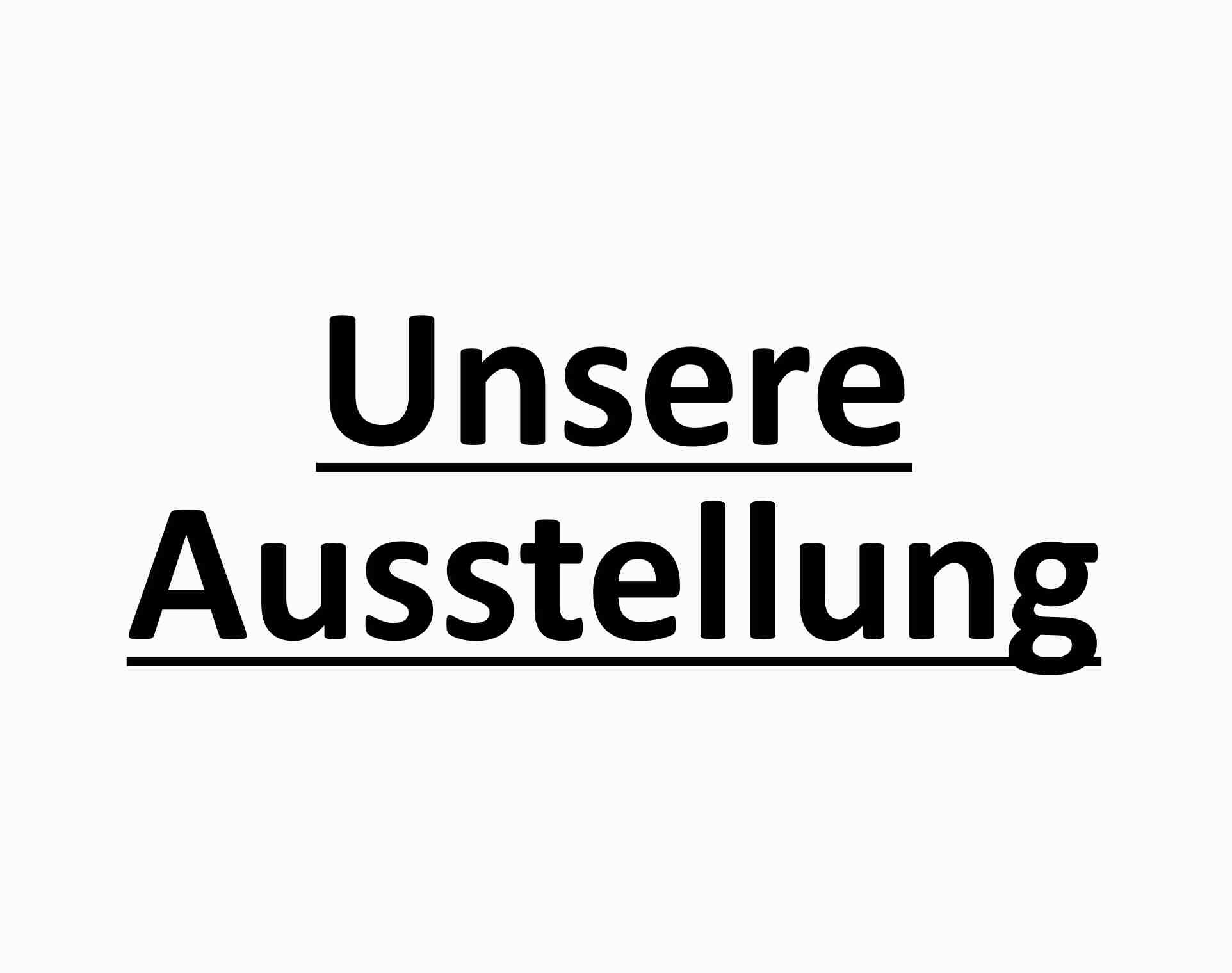 Unsere Ausstellung